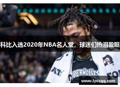 科比入选2020年NBA名人堂，球迷们热泪盈眶